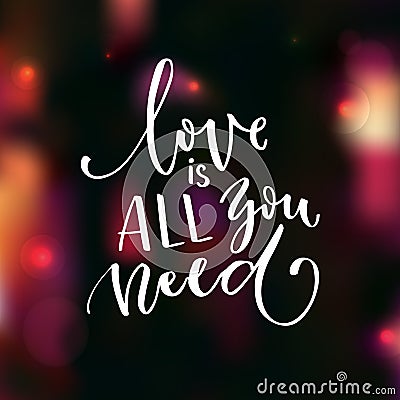 Love is all you need. Romantic saying for Valentine`s day card. Modern calligraphy Vector Illustration