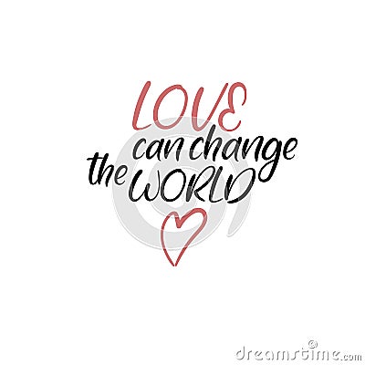 Love can change the world. Handwritten phrase. Lettering design. Vector inscription isolated on white background. Vector Illustration