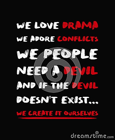 We love drama, we adore conflicts. We people need a devil. And if the devil doesn`t exist, we create it ourselves. Powerful quote Stock Photo