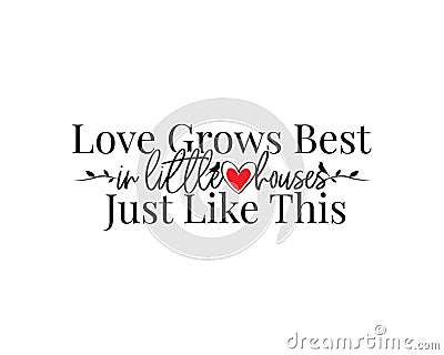 Love grows best in little houses, vector, wording design, lettering, wall decals, wall artwork, wall decoration Vector Illustration