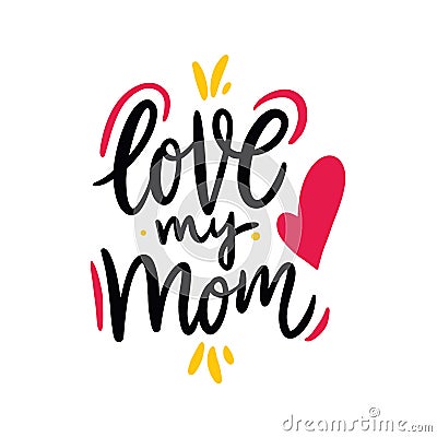 Love My Mom. Happy Mother`s Day. Hand drawn vector lettering. Isolated on white background Stock Photo