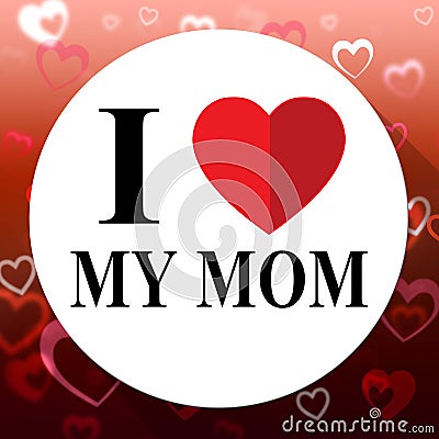 Love My Mom Represents Mum Myself And Mommys Stock Photo