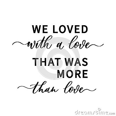 We loved with a love That was more than love - hand drawn calligraphy inscription Vector Illustration
