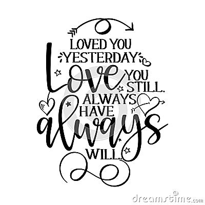 Loved you yesterday, Love you still, always have, always will. Vector Illustration