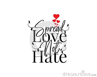 Spread love not hate, vector. Wording design, lettering isolated on white background. Wall decals, wall art, artwork Vector Illustration