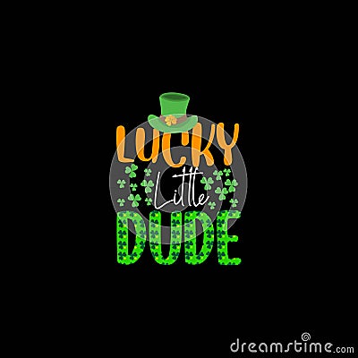 Lucky little dude St Patrick’s vector t-shirt design. typography for design clothes. Graphics for apparel. Vector Illustration