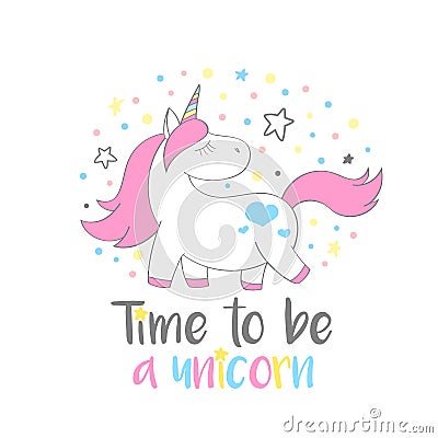Magic cute unicorn in cartoon style with hand lettering Time to be a unicorn. Vector Illustration
