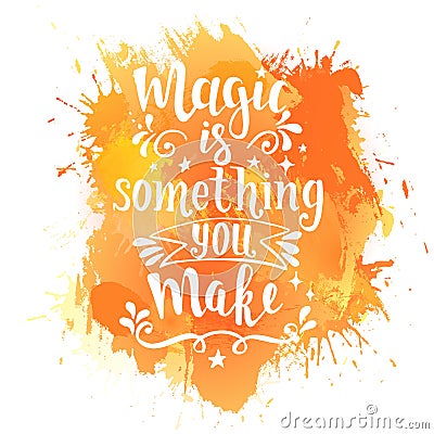 Magic is something you make. Hand drawn typography poster. Vector Illustration