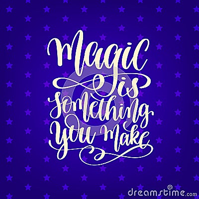 Magic is something you make - hand lettering positive quote Vector Illustration