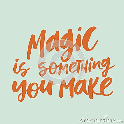 Magic is something you make - handwritten quote. Vector Illustration