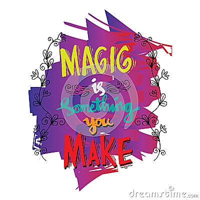 Magic is something you make. Vector Illustration