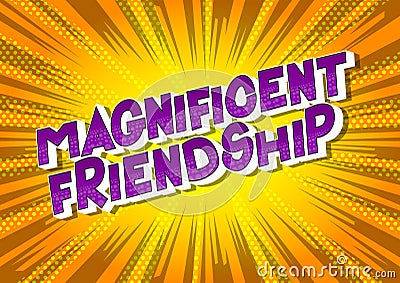 Magnificent Friendship - Comic book style phrase. Vector Illustration