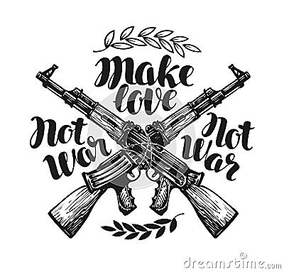 Make love not war, label. Crossed assault riffle associated barbed wire. Lettering, calligraphy vector illustration Vector Illustration