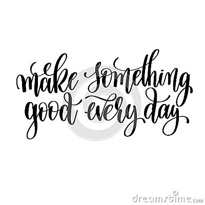 Make something good every day black and white hand lettering ins Vector Illustration