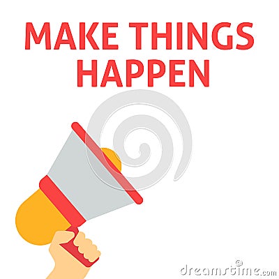 MAKE THINGS HAPPEN Announcement. Hand Holding Megaphone With Speech Bubble Vector Illustration