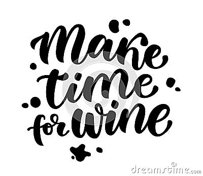 MAKE TIME FOR WINE. Motivation quote. Calligraphy black text about time for wine. Vector illustration Vector Illustration