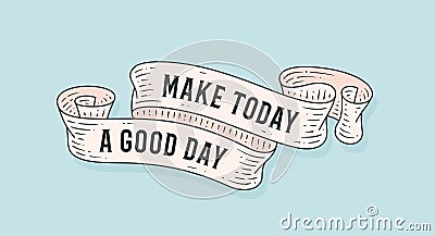 Make Today Good Day. Old school vintage ribbon Vector Illustration
