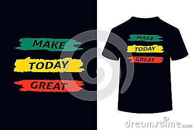 Make Today Great Creative Typography T Shirt Design Vector Illustration