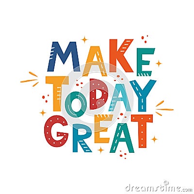 Make Today Great. Hand drawn motivation lettering phrase for poster, logo, greeting card, banner, cute cartoon print for textiles Cartoon Illustration