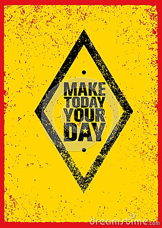 Make Today Your Day Creative Motivation Quote. Vector Grunge Poster Concept. Vector Illustration