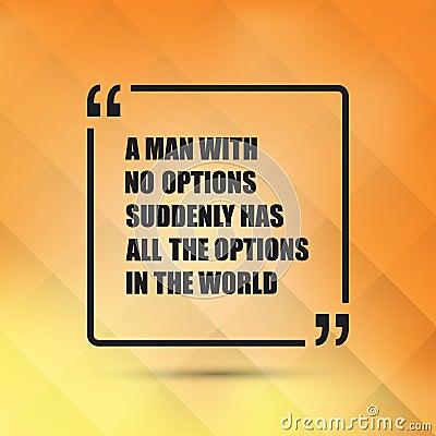 A Man With No Options Suddenly Has All The Options In The World - Inspirational Quote, Slogan, Saying Vector Illustration