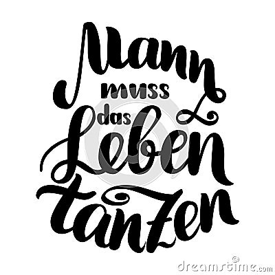 Mann muss das Leben tanzen. Vector hand-drawn brush lettering illustration isolated on white. German quotes for Vector Illustration