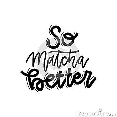 So matcha better. Linear calligraphy word art lettering vector illustration. Vector Illustration