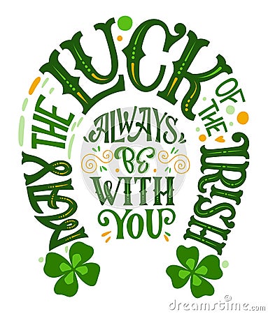 May the luck of the Irish always be with you - hand drawn vector St Patrick`s day lettering phrase, horseshoes shape Vector Illustration