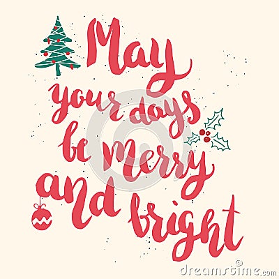 May your days be merry and bright. Hand drawn lettering Vector Illustration