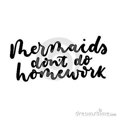 Mermaids don`t doo homework inspirarional lettering inscription Vector Illustration