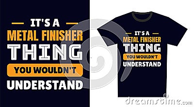 metal finisher T Shirt Design. It\'s a metal finisher Thing, You Wouldn\'t Understand Vector Illustration