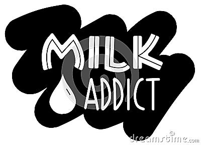 Milk addict lettering with drop. Quote about lactation or breast feeding Stock Photo