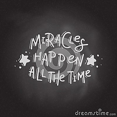 Miracles happen all the time. Hand drawn lettering on the blackboard background Vector Illustration