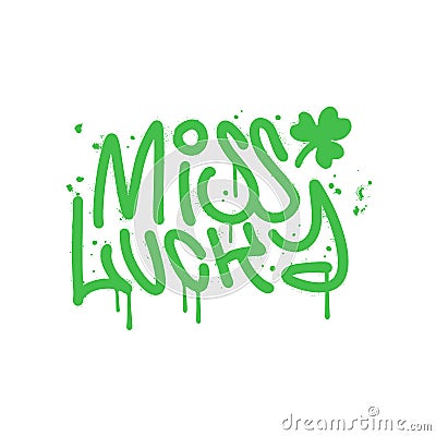 Miss Lucky - funny slogan for Saint Patrick's Day in y2k urban graffiti style. Vector spray textured text for T Vector Illustration