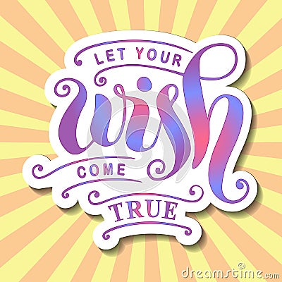 Modern calligraphy lettering of Let your wish come true in colorful gradient with white outlines on yellow background with pink ra Vector Illustration