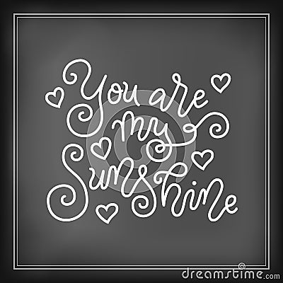 Modern mono line calligraphy lettering of You are my sunshine in white on chalkboard background with hearts Vector Illustration