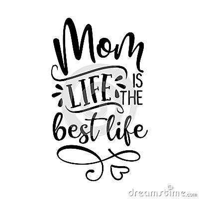 Mom life is the best life - Happy Mothers Day lettering. Vector Illustration
