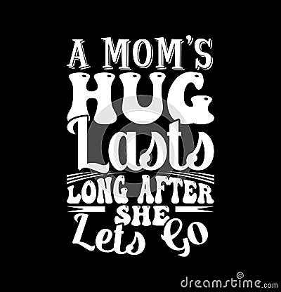 a mom’s hug lasts long after she lets go funny motherhood abstract isolated typography design Vector Illustration