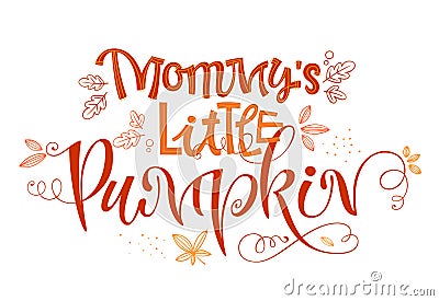 Mommy Little Pumpkin - quote. Baby shower, Autumn party handdrawn lettering phrase Cartoon Illustration