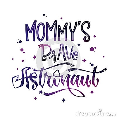 Mommy`s Brave Astronaut quote. Baby shower hand drawn lettering logo phrase Stock Photo
