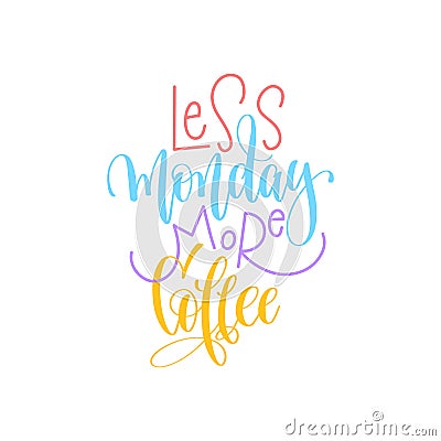 Less monday more coffee hand lettering positive quote Vector Illustration