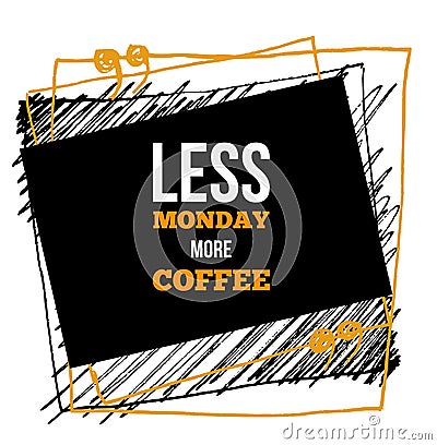 Less Monday More Coffee. Vector typography poster. T-shirts print Vector Illustration