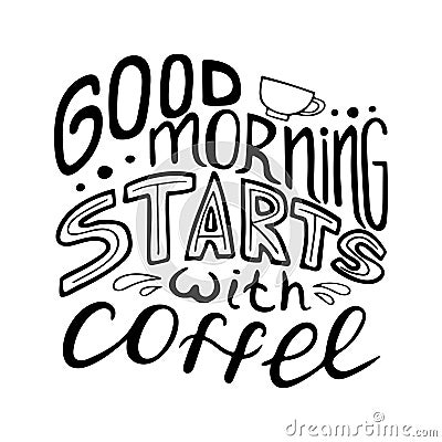 Monochrome hand-drawn lettering quote - Good morning starts with coffee Vector Illustration