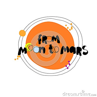 From Moon to Mars. Hand lettering referring to the NASA program, red planet. For kids T-shirts, prints, posters, plates Vector Illustration