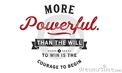 More powerful than the will to win is the courage to begin Vector Illustration