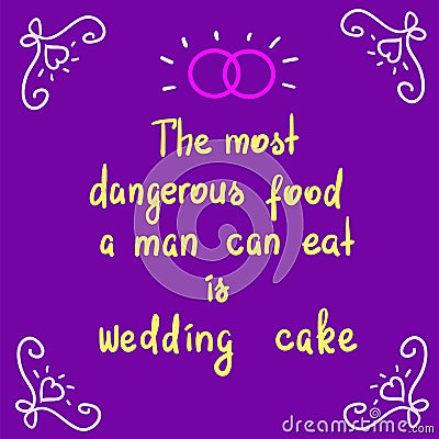 The most dangerous food a man can eat is wedding cake Stock Photo