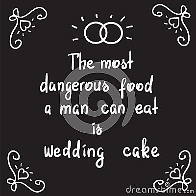 The most dangerous food a man can eat is wedding cake - motivational quote lettering. Stock Photo