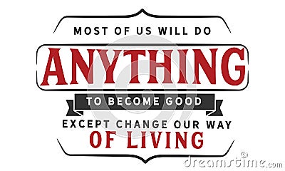 Most of us will do anything to become good except change our way of living Vector Illustration
