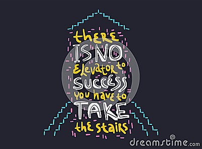 Motivation inspirational quote There is no elevator to success you have to take the stairs. Hand drawn lettering. Vector Illustration