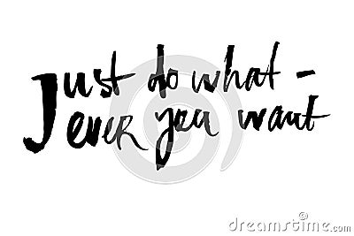 Motivational calligraphy `just do what ever you want`. Isolated vector on a white background. It can be used for packaging, postca Vector Illustration